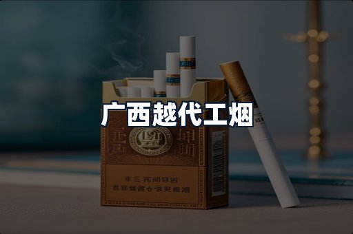 广西越代工烟